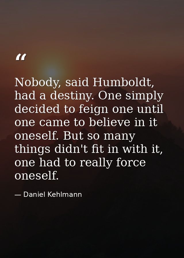 Nobody, said Humboldt, had a destiny. One simply decided to feign one until one came to believe in it oneself. But so ma — Daniel Kehlmann