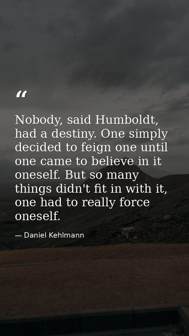 Nobody, said Humboldt, had a destiny. One simply decided to feign one until one came to believe in it oneself. But so ma — Daniel Kehlmann