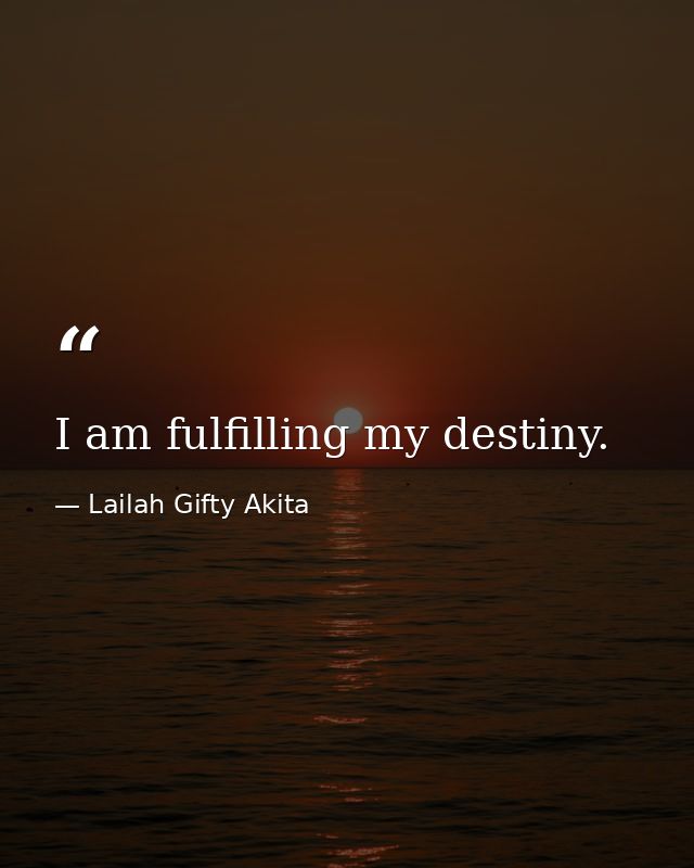 I am fulfilling my destiny. — Lailah Gifty Akita