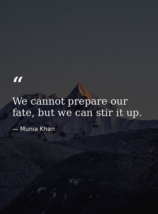 We cannot prepare our fate, but we can stir it up. — Munia Khan