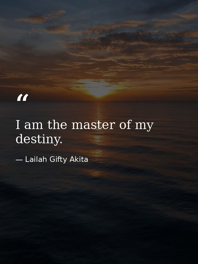 I am the master of my destiny. — Lailah Gifty Akita