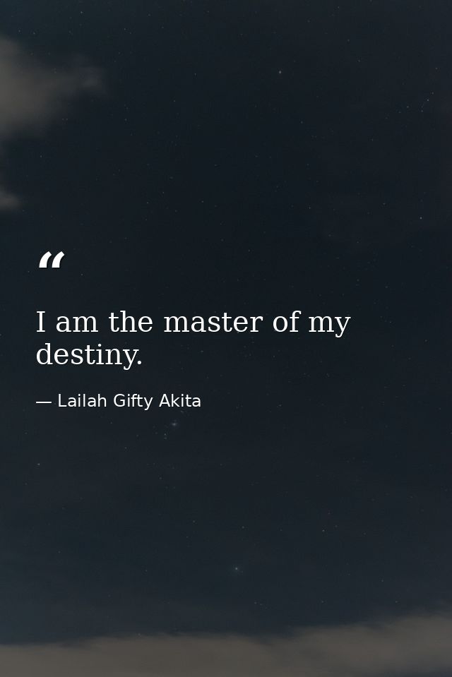 I am the master of my destiny. — Lailah Gifty Akita