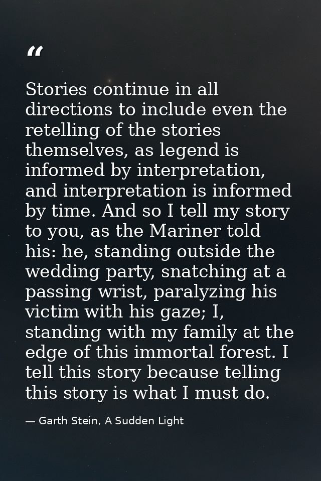 Stories continue in all directions to include even the retelling of the stories themselves, as legend is informed by int — Garth Stein, A Sudden Light