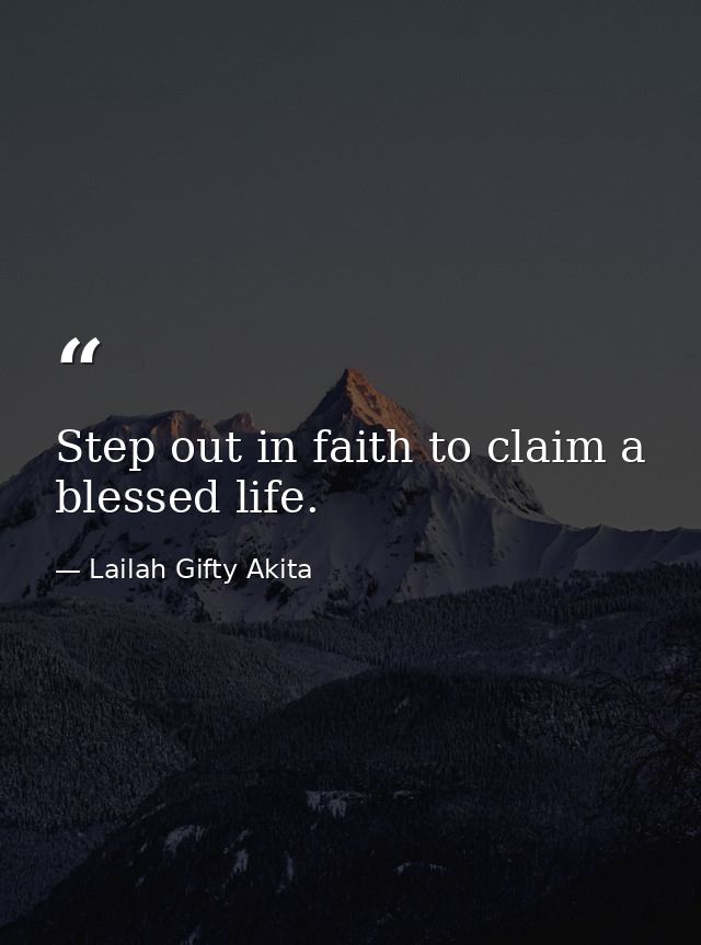 Step out in faith to claim a blessed life. — Lailah Gifty Akita