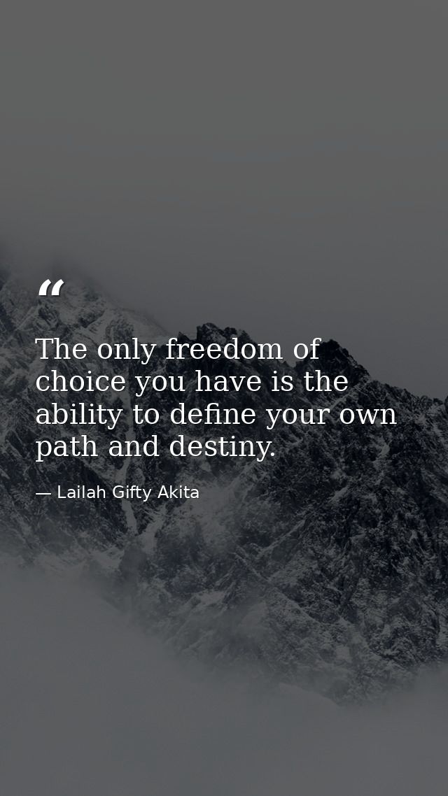 The only freedom of choice you have is the ability to define your own path and destiny. — Lailah Gifty Akita