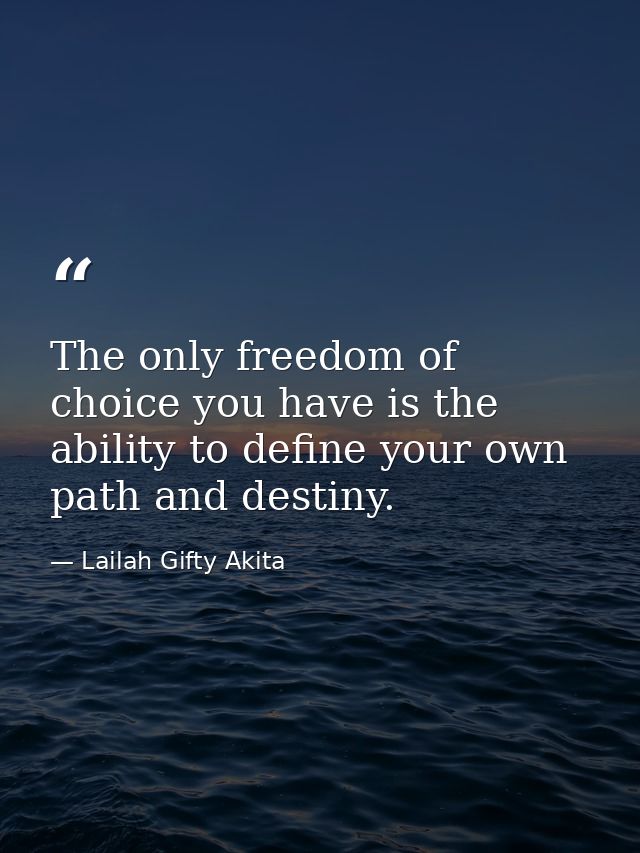 The only freedom of choice you have is the ability to define your own path and destiny. — Lailah Gifty Akita