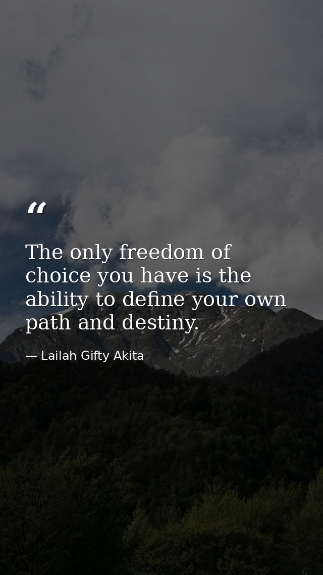 The only freedom of choice you have is the ability to define your own path and destiny. — Lailah Gifty Akita