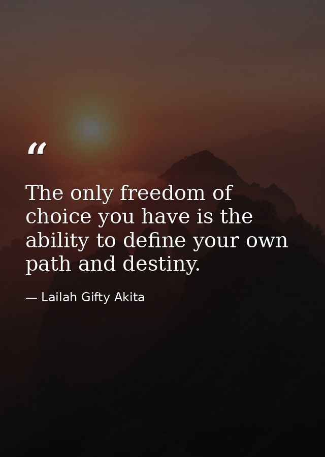 The only freedom of choice you have is the ability to define your own path and destiny. — Lailah Gifty Akita
