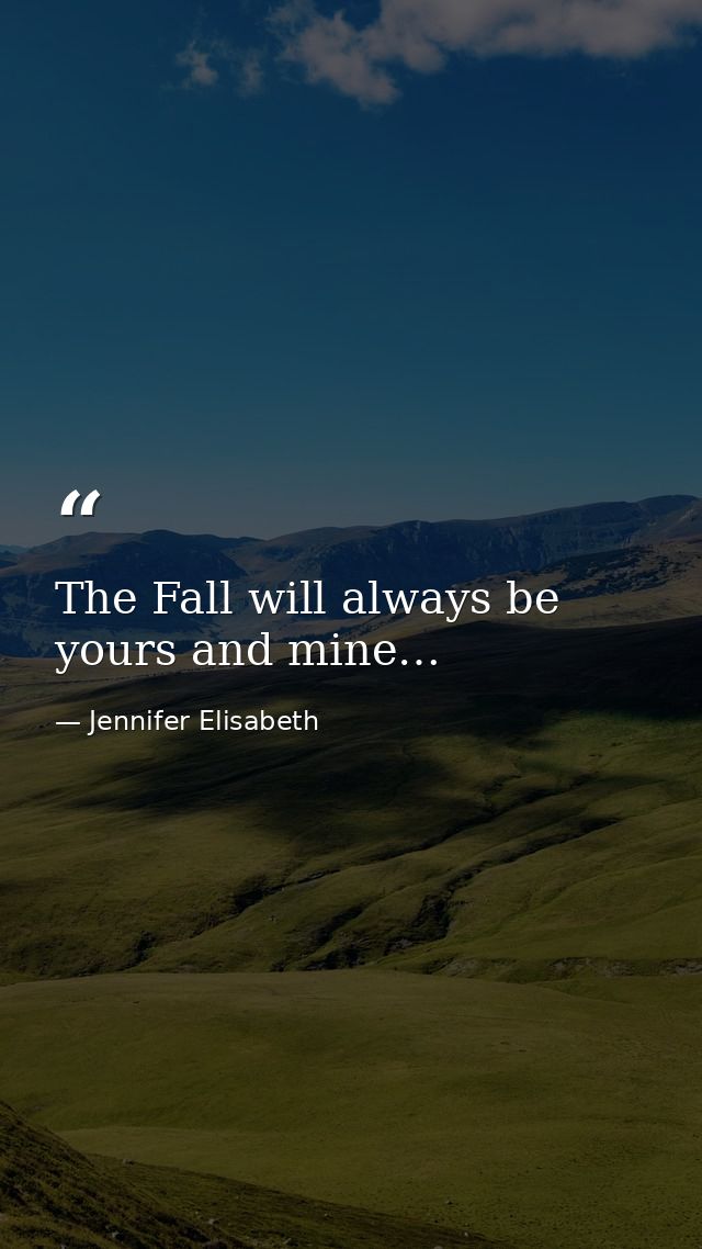 The Fall will always be yours and mine… — Jennifer Elisabeth