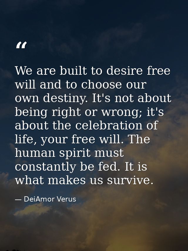 We are built to desire free will and to choose our own destiny. It's not about being right or wrong; it's about the cele — DeiAmor Verus