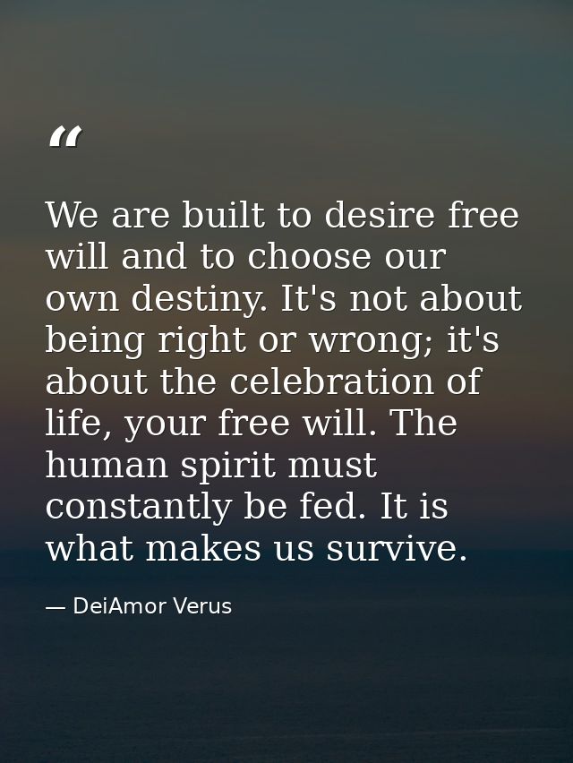 We are built to desire free will and to choose our own destiny. It's not about being right or wrong; it's about the cele — DeiAmor Verus