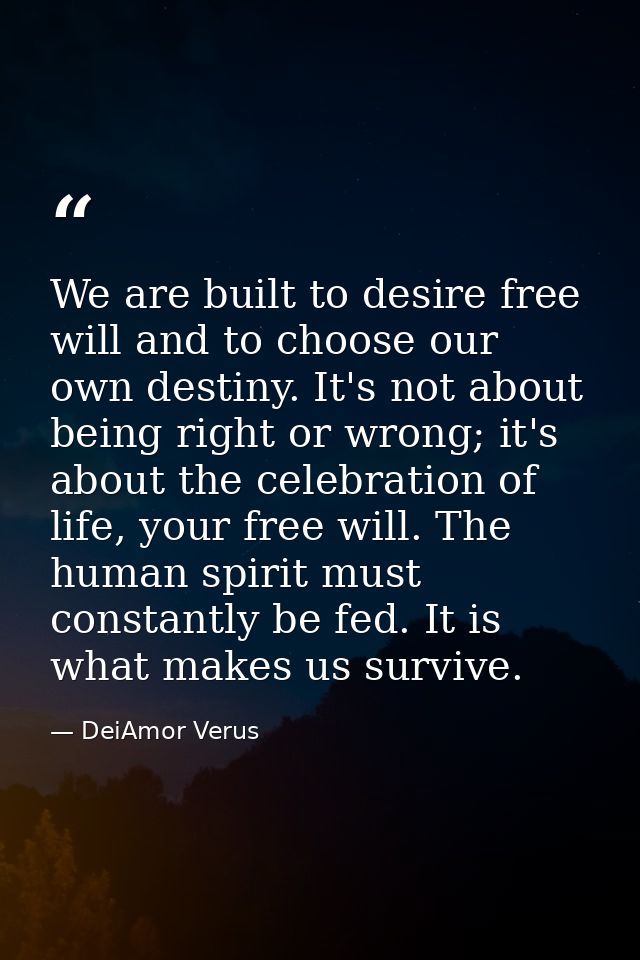 We are built to desire free will and to choose our own destiny. It's not about being right or wrong; it's about the cele — DeiAmor Verus