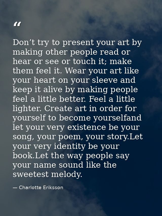 Don’t try to present your art by making other people read or hear or see or touch it; make them feel it. Wear your art l — Charlotte Eriksson
