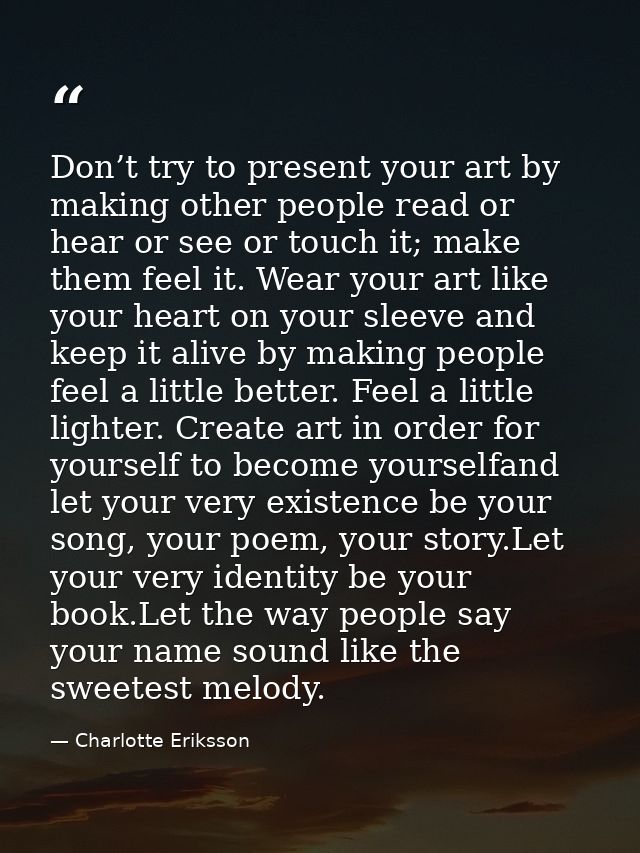 Don’t try to present your art by making other people read or hear or see or touch it; make them feel it. Wear your art l — Charlotte Eriksson