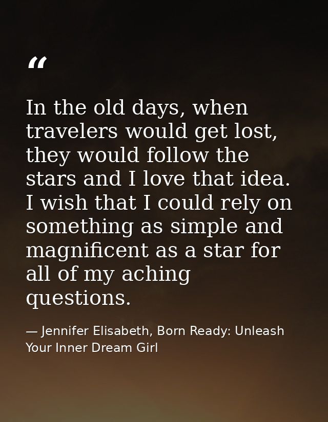 In the old days, when travelers would get lost, they would follow the stars and I love that idea. I wish that I could re — Jennifer Elisabeth, Born Ready: Unleash Your Inner Dream Girl