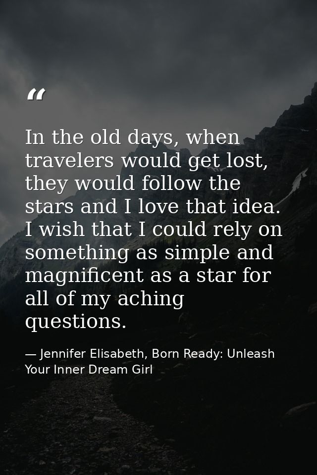 In the old days, when travelers would get lost, they would follow the stars and I love that idea. I wish that I could re — Jennifer Elisabeth, Born Ready: Unleash Your Inner Dream Girl