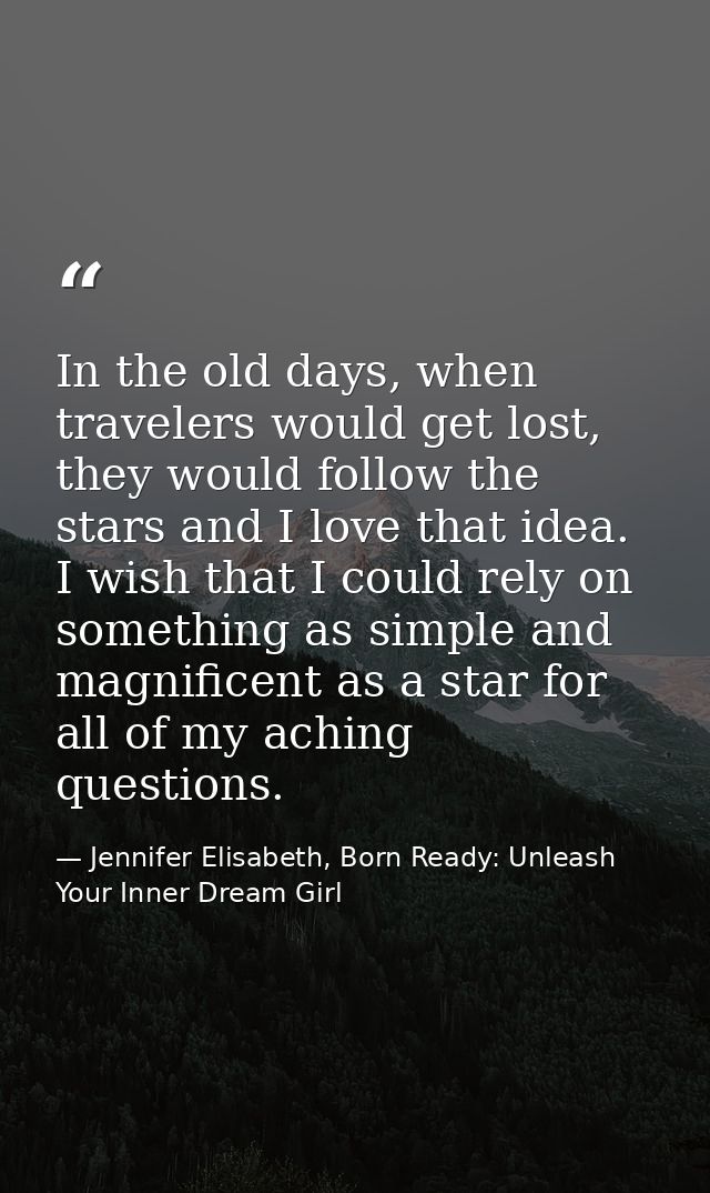 In the old days, when travelers would get lost, they would follow the stars and I love that idea. I wish that I could re — Jennifer Elisabeth, Born Ready: Unleash Your Inner Dream Girl