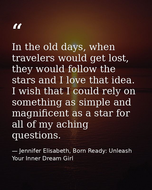 In the old days, when travelers would get lost, they would follow the stars and I love that idea. I wish that I could re — Jennifer Elisabeth, Born Ready: Unleash Your Inner Dream Girl