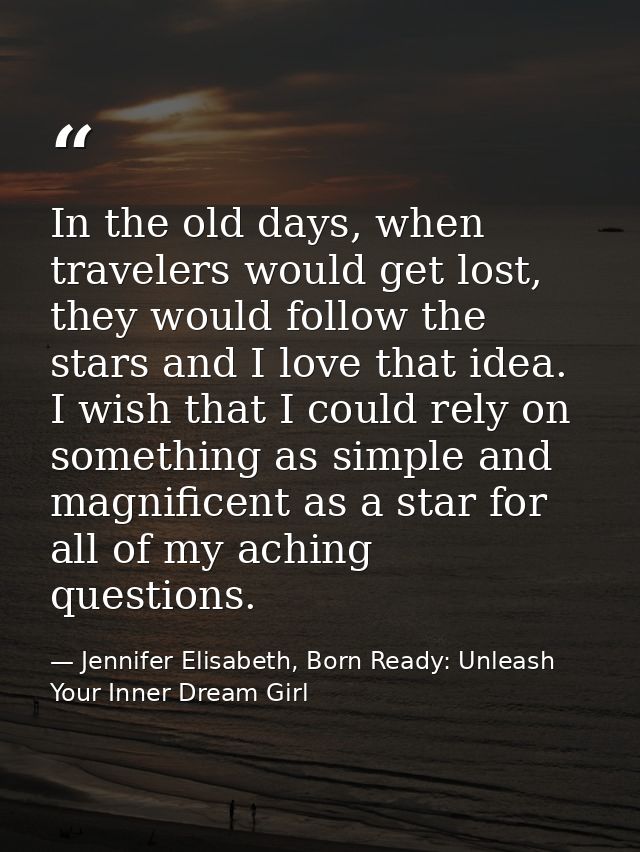 In the old days, when travelers would get lost, they would follow the stars and I love that idea. I wish that I could re — Jennifer Elisabeth, Born Ready: Unleash Your Inner Dream Girl