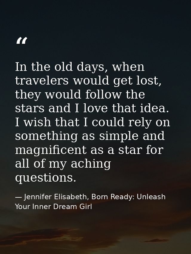 In the old days, when travelers would get lost, they would follow the stars and I love that idea. I wish that I could re — Jennifer Elisabeth, Born Ready: Unleash Your Inner Dream Girl