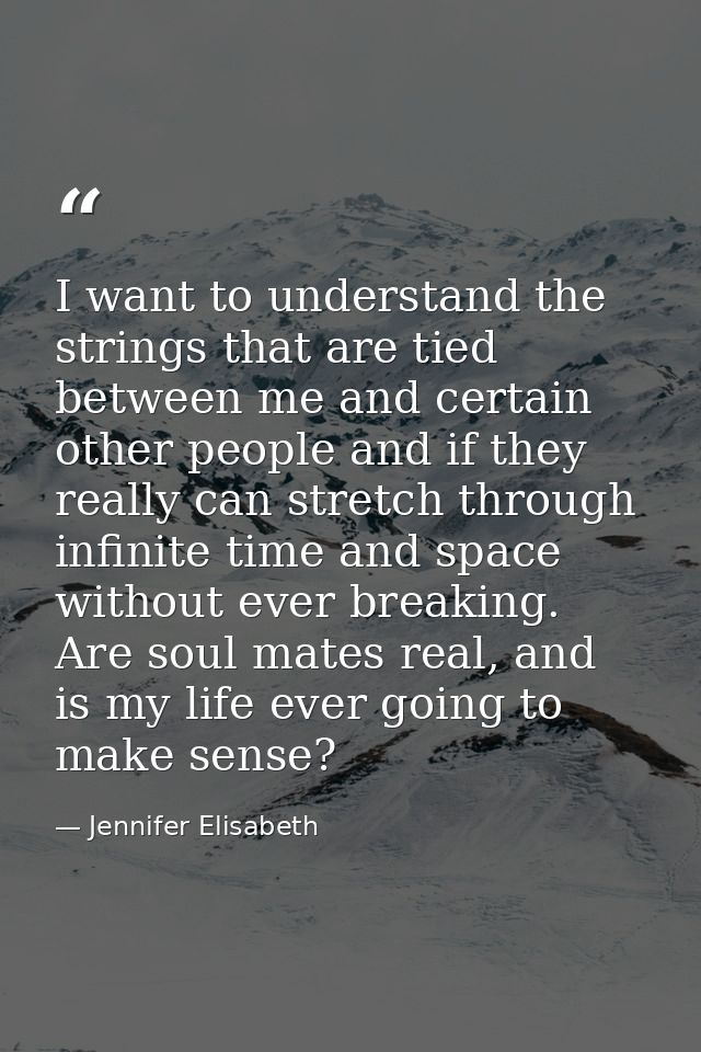 I want to understand the strings that are tied between me and certain other people and if they really can stretch throug — Jennifer Elisabeth