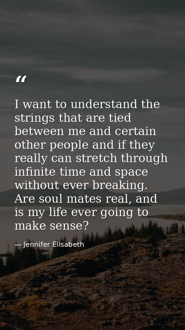 I want to understand the strings that are tied between me and certain other people and if they really can stretch throug — Jennifer Elisabeth