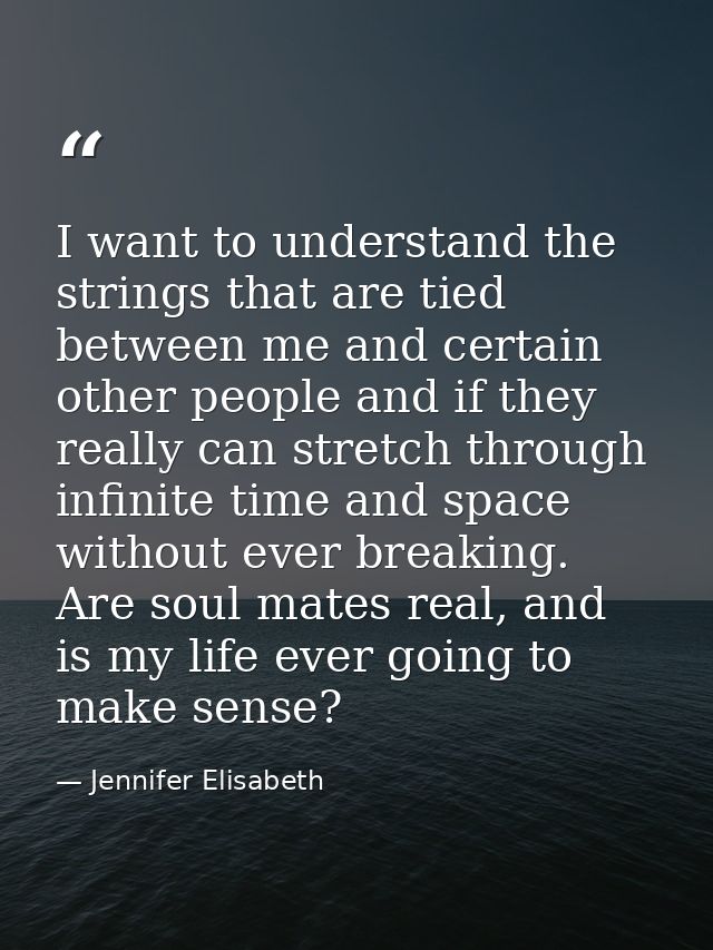 I want to understand the strings that are tied between me and certain other people and if they really can stretch throug — Jennifer Elisabeth