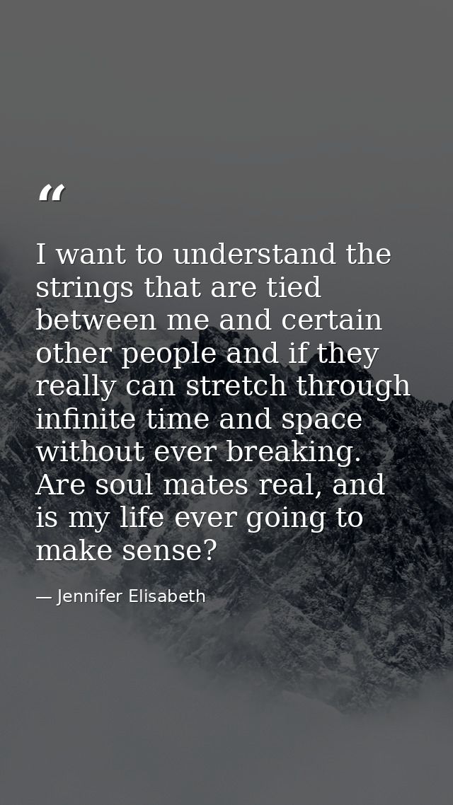 I want to understand the strings that are tied between me and certain other people and if they really can stretch throug — Jennifer Elisabeth