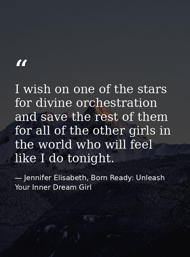 I wish on one of the stars for divine orchestration and save the rest of them for all of the other girls in the world wh — Jennifer Elisabeth, Born Ready: Unleash Your Inner Dream Girl