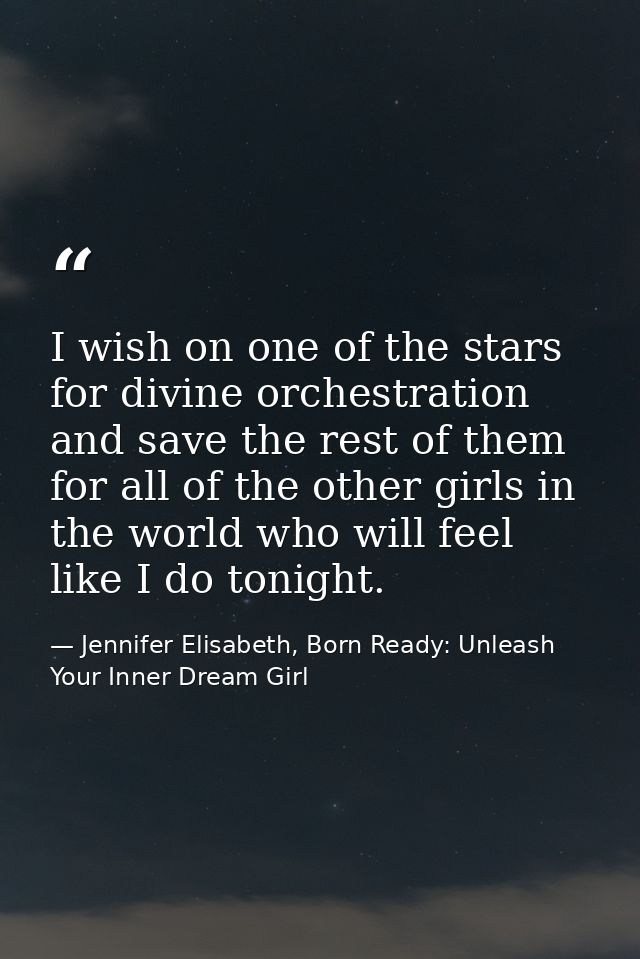 I wish on one of the stars for divine orchestration and save the rest of them for all of the other girls in the world wh — Jennifer Elisabeth, Born Ready: Unleash Your Inner Dream Girl