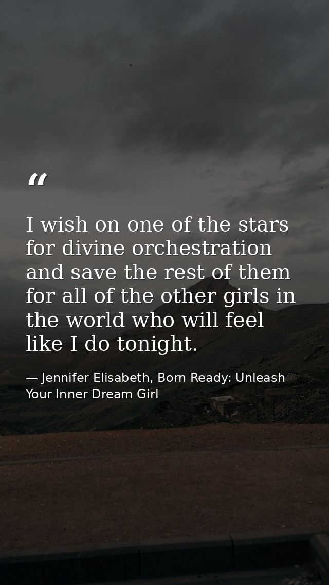 I wish on one of the stars for divine orchestration and save the rest of them for all of the other girls in the world wh — Jennifer Elisabeth, Born Ready: Unleash Your Inner Dream Girl