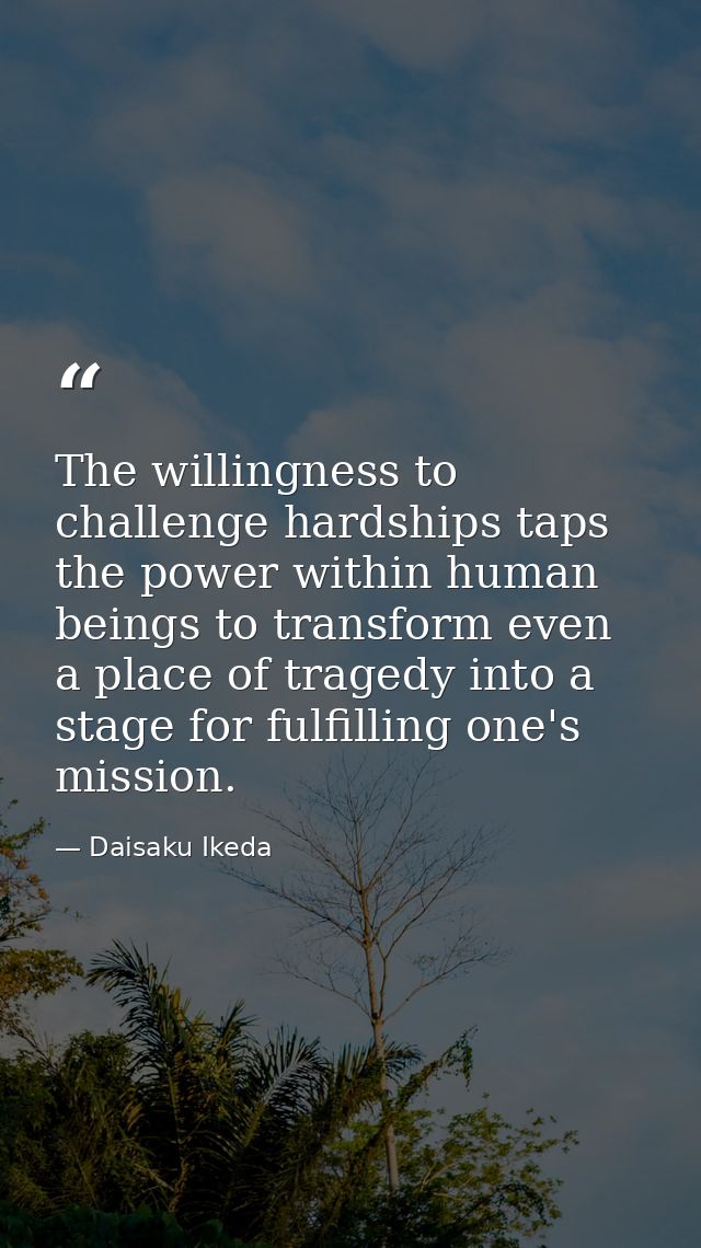 The willingness to challenge hardships taps the power within human beings to transform even a place of tragedy into a st — Daisaku Ikeda