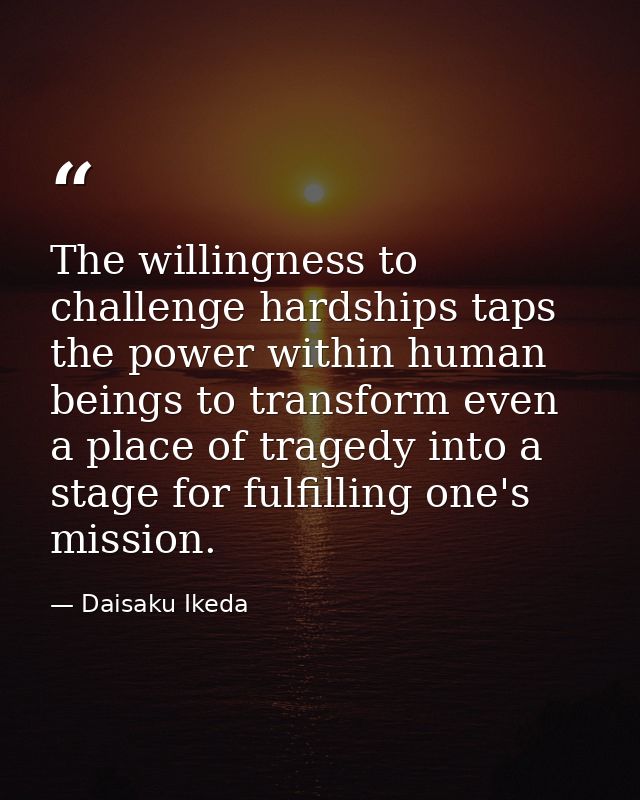 The willingness to challenge hardships taps the power within human beings to transform even a place of tragedy into a st — Daisaku Ikeda