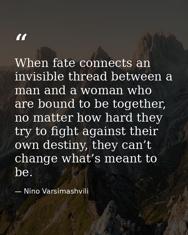 When fate connects an invisible thread between a man and a woman who are bound to be together, no matter how hard they t — Nino Varsimashvili