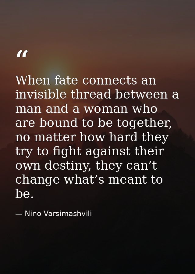 When fate connects an invisible thread between a man and a woman who are bound to be together, no matter how hard they t — Nino Varsimashvili