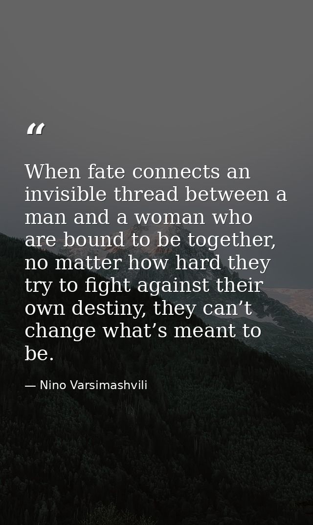 When fate connects an invisible thread between a man and a woman who are bound to be together, no matter how hard they t — Nino Varsimashvili