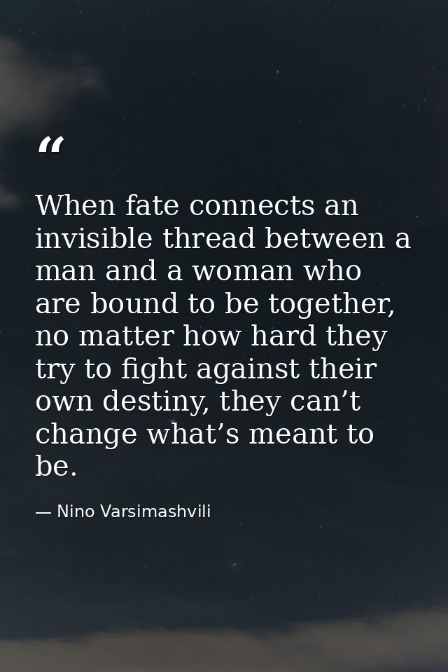 When fate connects an invisible thread between a man and a woman who are bound to be together, no matter how hard they t — Nino Varsimashvili