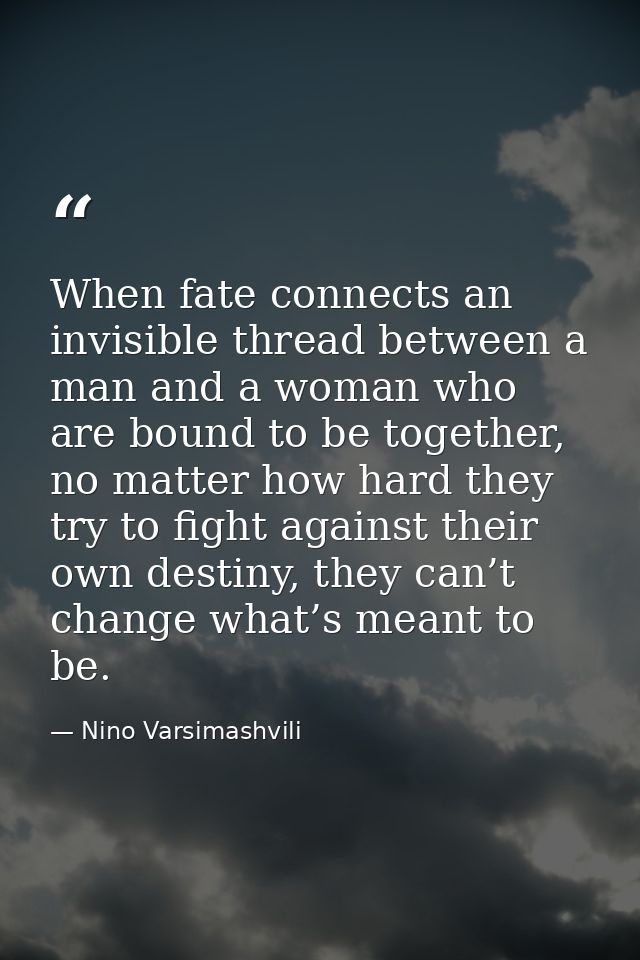 When fate connects an invisible thread between a man and a woman who are bound to be together, no matter how hard they t — Nino Varsimashvili