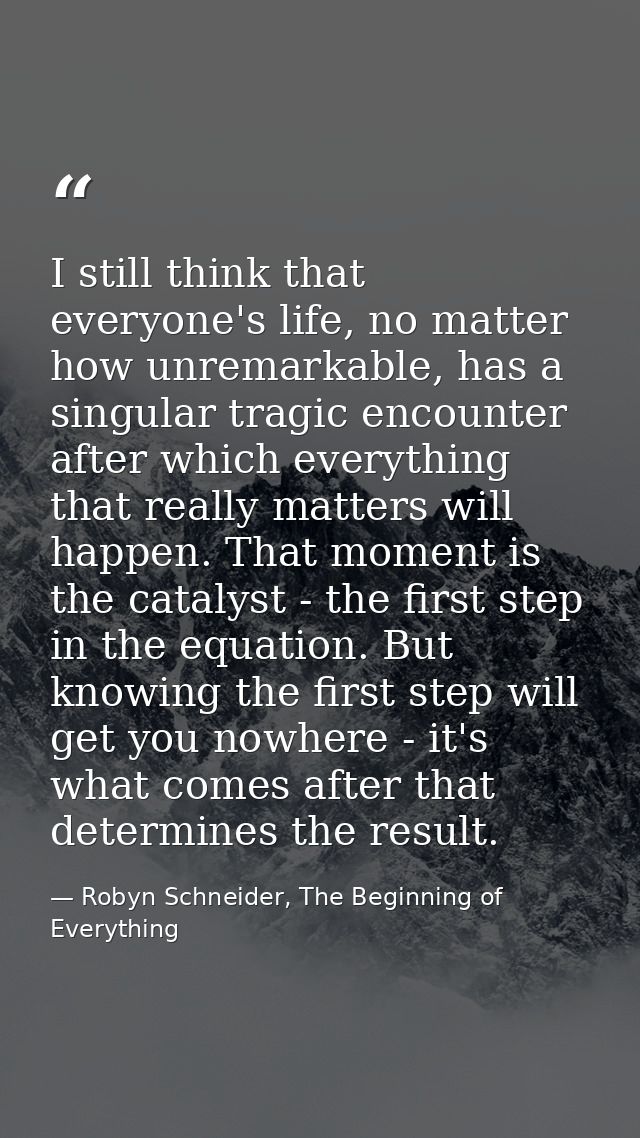 I still think that everyone's life, no matter how unremarkable, has a singular tragic encounter after which everything t — Robyn Schneider, The Beginning of Everything