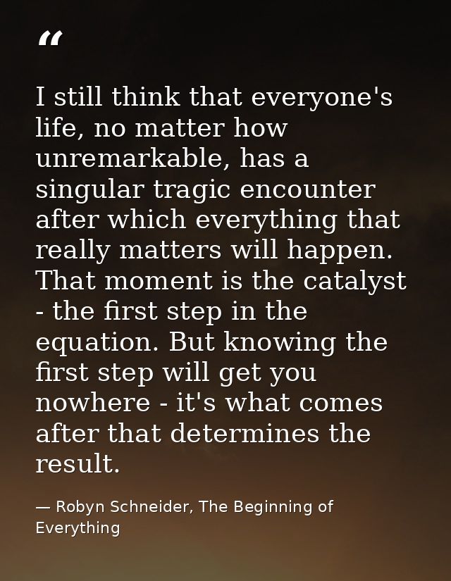 I still think that everyone's life, no matter how unremarkable, has a singular tragic encounter after which everything t — Robyn Schneider, The Beginning of Everything