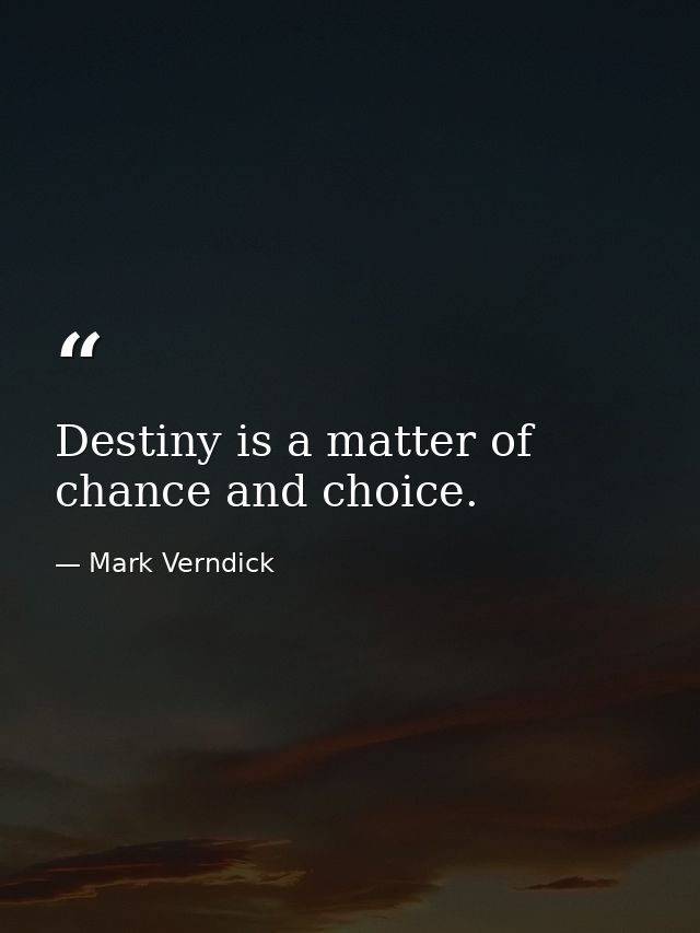 Destiny is a matter of chance and choice. — Mark Verndick