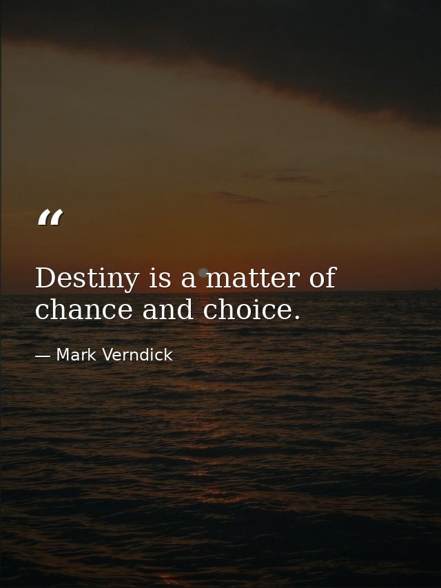 Destiny is a matter of chance and choice. — Mark Verndick