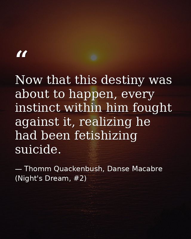 Now that this destiny was about to happen, every instinct within him fought against it, realizing he had been fetishizin — Thomm Quackenbush, Danse Macabre (Night's Dream, #2)