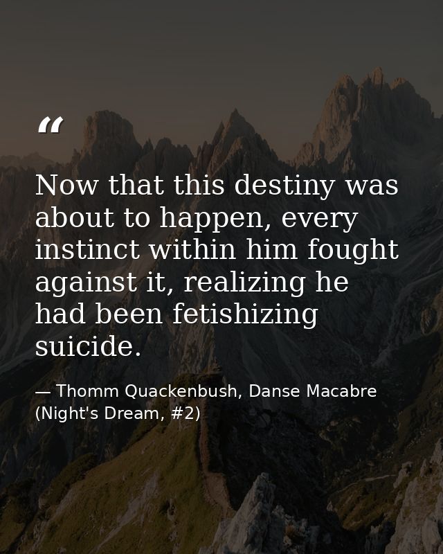 Now that this destiny was about to happen, every instinct within him fought against it, realizing he had been fetishizin — Thomm Quackenbush, Danse Macabre (Night's Dream, #2)