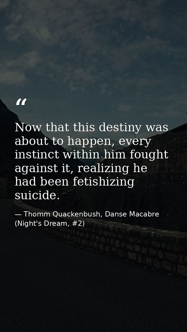 Now that this destiny was about to happen, every instinct within him fought against it, realizing he had been fetishizin — Thomm Quackenbush, Danse Macabre (Night's Dream, #2)