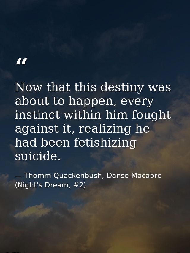 Now that this destiny was about to happen, every instinct within him fought against it, realizing he had been fetishizin — Thomm Quackenbush, Danse Macabre (Night's Dream, #2)
