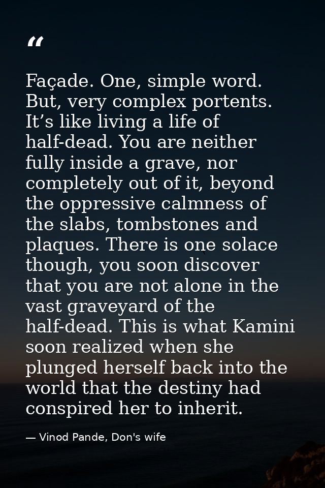 Façade. One, simple word. But, very complex portents. It’s like living a life of half-dead. You are neither fully inside — Vinod Pande, Don's wife