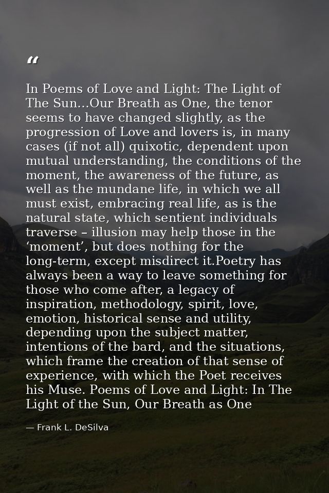 In Poems of Love and Light: The Light of The Sun…Our Breath as One, the tenor seems to have changed slightly, as the pro — Frank L. DeSilva