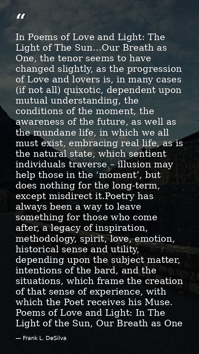 In Poems of Love and Light: The Light of The Sun…Our Breath as One, the tenor seems to have changed slightly, as the pro — Frank L. DeSilva