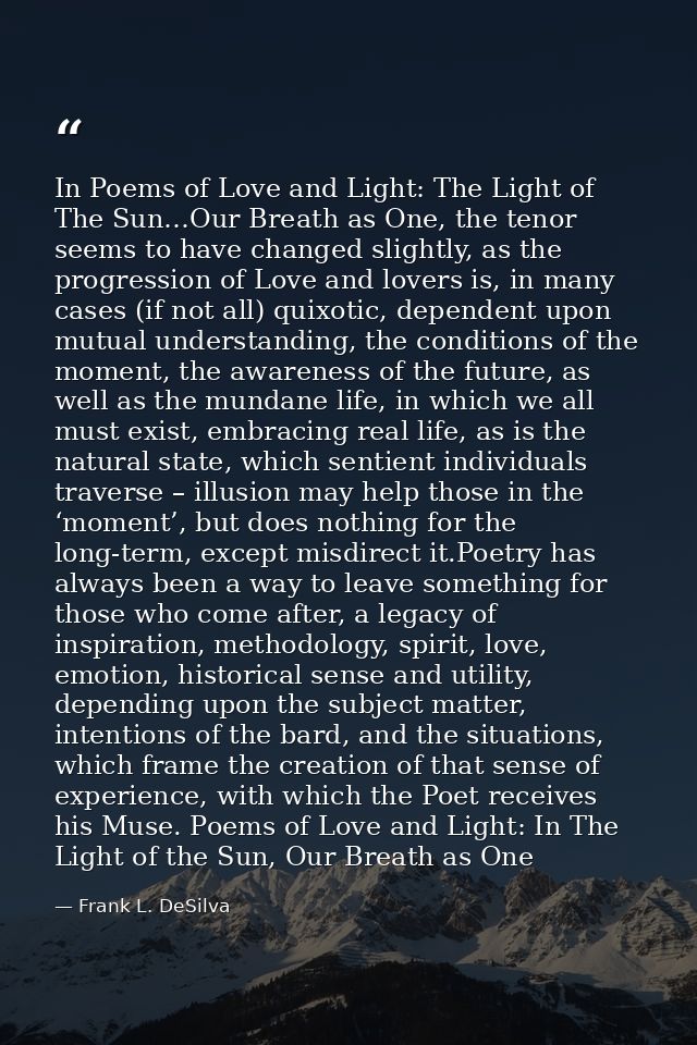 In Poems of Love and Light: The Light of The Sun…Our Breath as One, the tenor seems to have changed slightly, as the pro — Frank L. DeSilva
